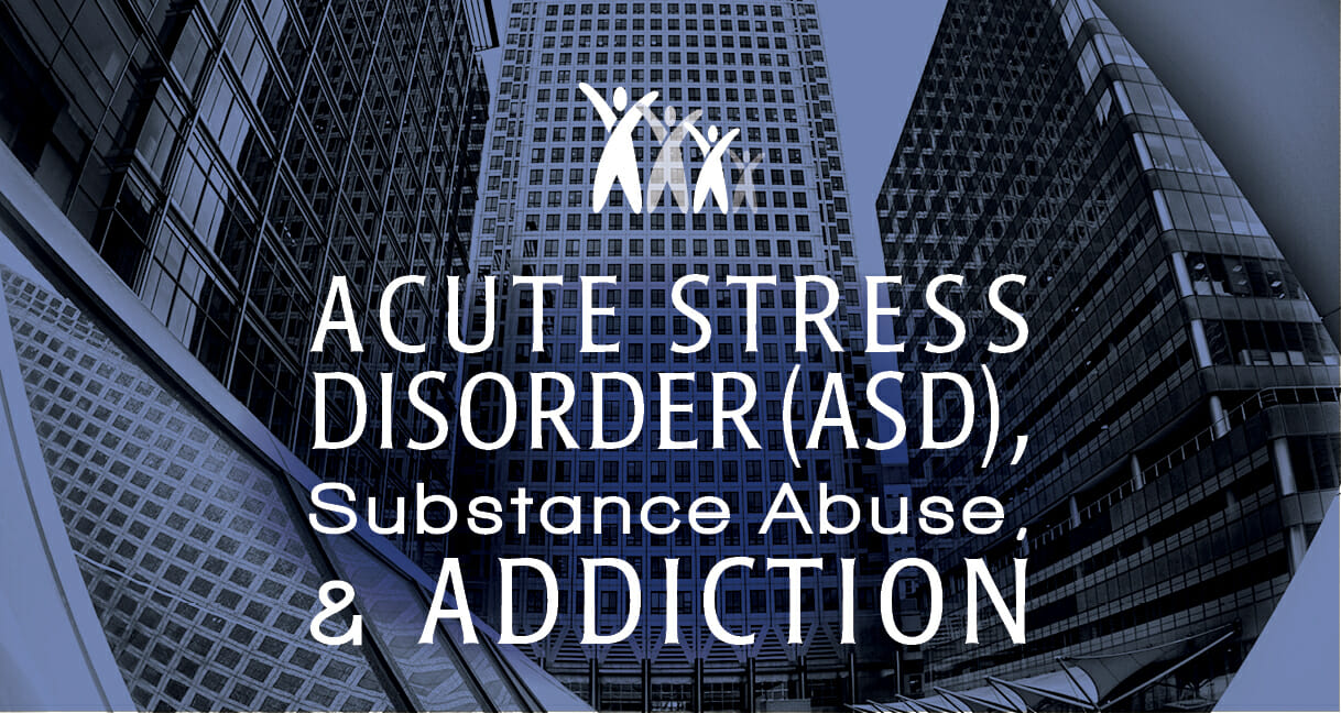 Acute Stress Disorder (ASD), Substance Abuse, and Addiction