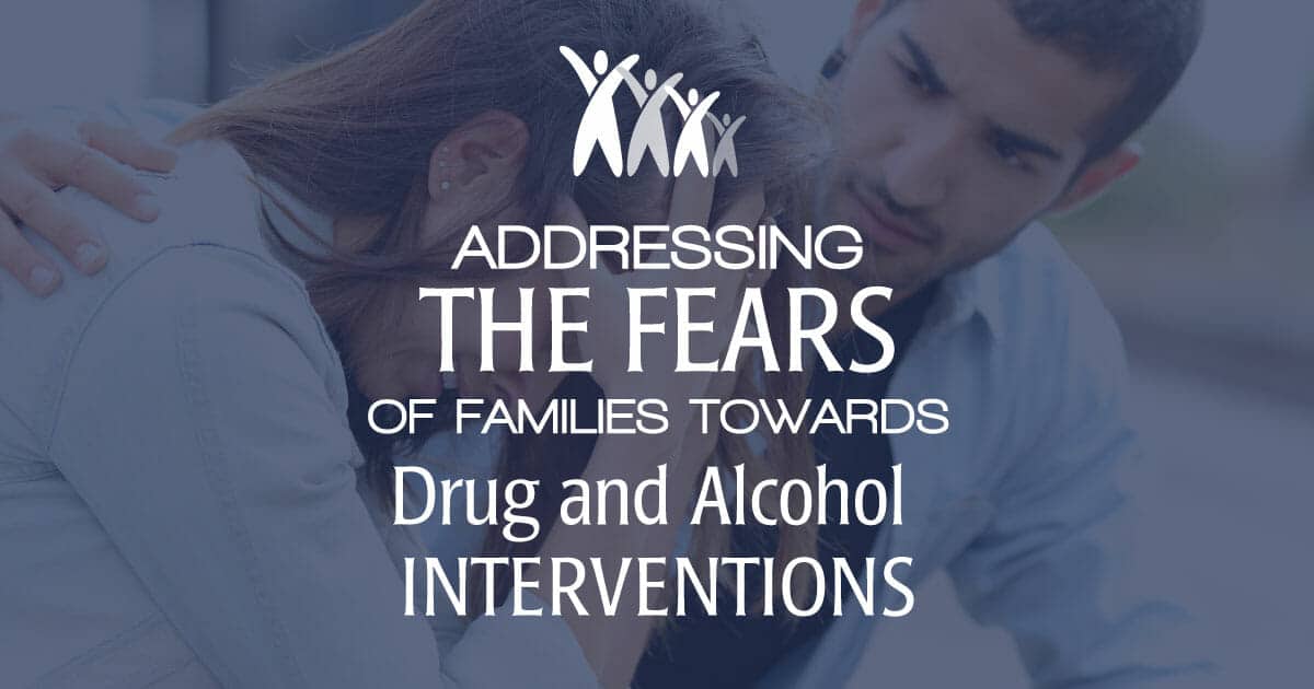 Addressing the Fears of Families Toward Drug and Alcohol Interventions - Family First